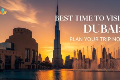 Best Time to Visit Dubai: Plan Your Trip Now