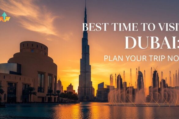 Best Time to Visit Dubai: Plan Your Trip Now
