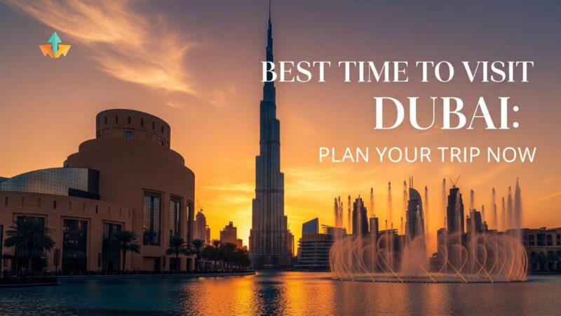 Best Time to Visit Dubai: Plan Your Trip Now